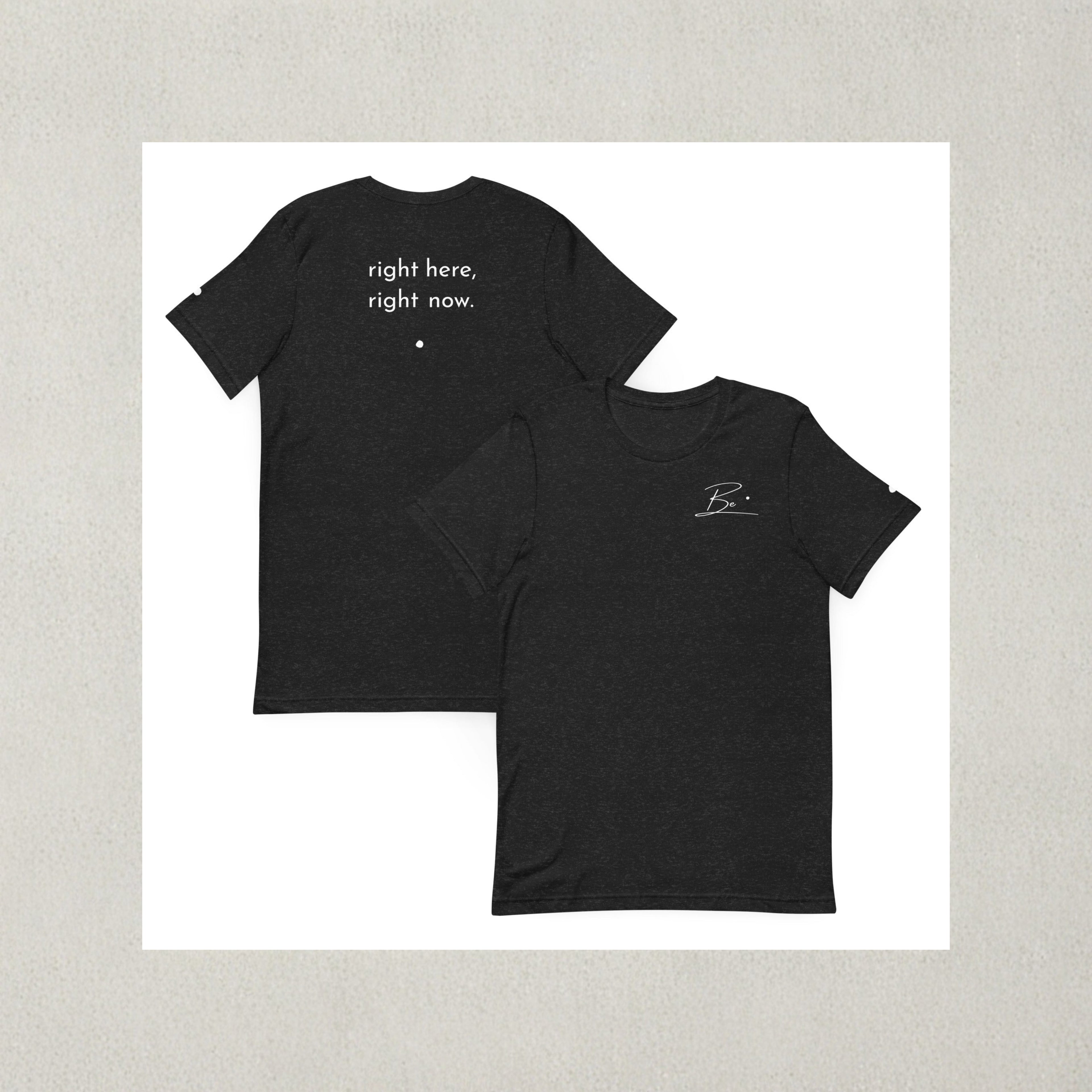 Be. right here, right now (unisex tee)