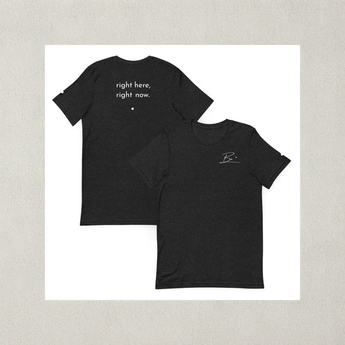 Be. right here, right now (unisex tee)