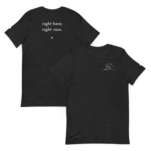 Be. right here, right now. (unisex tee)
